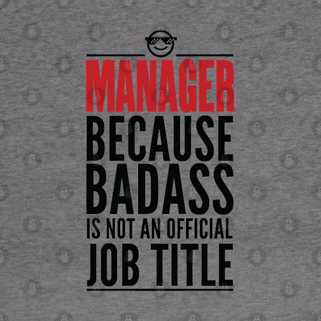 Manager Because Badass Is Not An Official Title by GraphicsGarageProject